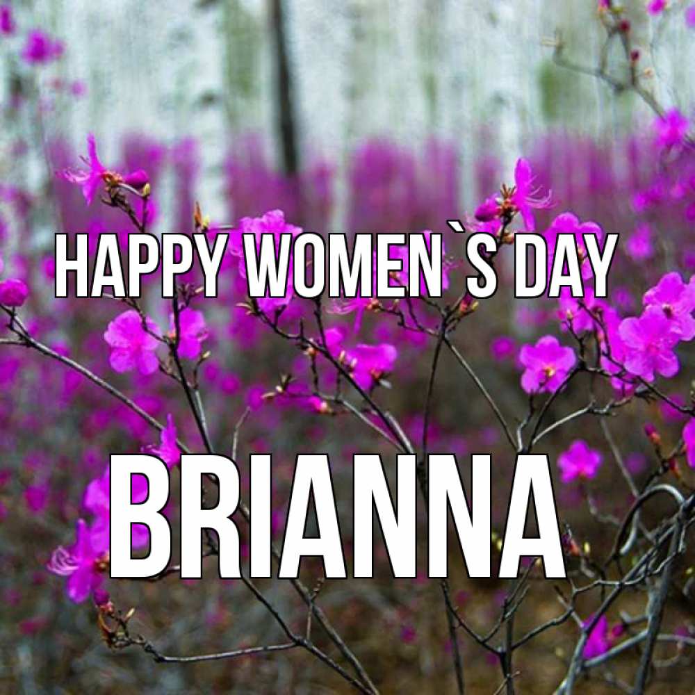 Greetings card с именем, Brianna happy women`s day дикие цветы Greetings with text for free download 